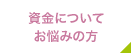 資金についてお悩みの方